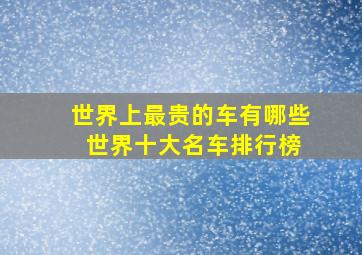 世界上最贵的车有哪些 世界十大名车排行榜